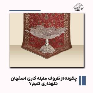 نحوه نگهداری از ظروف ملیله کاری اصفهان