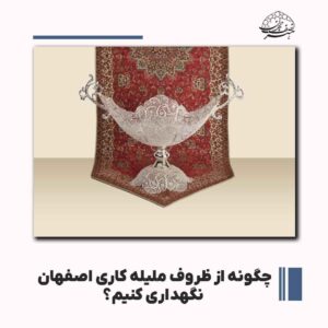 چرا نگهداری از ظروف ملیله کاری اصفهان اهمیت دارد؟